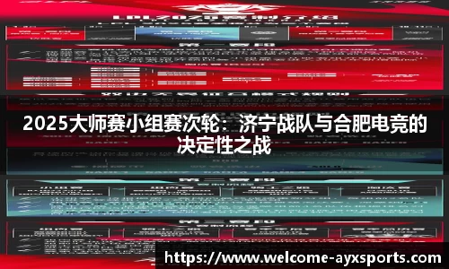 2025大师赛小组赛次轮：济宁战队与合肥电竞的决定性之战